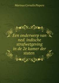 Een onderwerp van ned. indische strafwetgeving in de 2e kamer der staten .