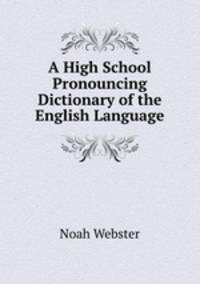 A High School Pronouncing Dictionary of the English Language