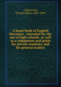 A hand-book of English literature : intended for the use of high schools, as well as a companion and guide for private students, and for general readers