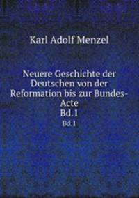 Neuere Geschichte der Deutschen von der Reformation bis zur Bundes-Acte. Bd.1