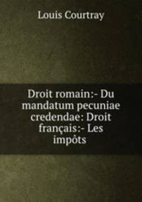 Droit romain:- Du mandatum pecuniae credendae: Droit francais:- Les impots .