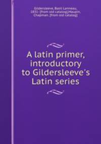 A latin primer, introductory to Gildersleeve