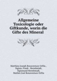 Allgemeine Toxicologie oder Giftkunde, worin die Gifte des Mineral .