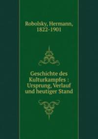Geschichte des Kulturkampfes : Ursprung, Verlauf und heutiger Stand