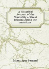 A Historical Account of the Neutrality of Great Britain During the American .