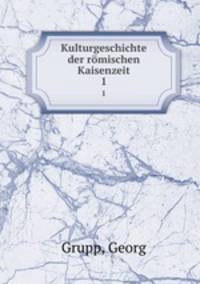 Kulturgeschichte der rmischen Kaisenzeit. 1