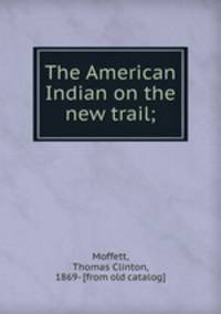 The American Indian on the new trail;