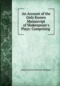 An Account of the Only Known Manuscript of Shakespeare
