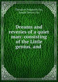 Dreams and reveries of a quiet man: consisting of the Little genius, and .