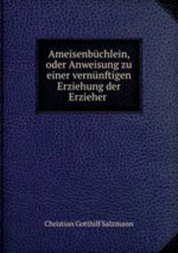 Ameisenbchlein, oder Anweisung zu einer vernnftigen Erziehung der Erzieher .