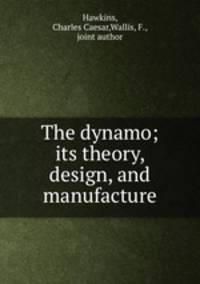 The dynamo; its theory, design, and manufacture