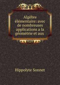 Algbre lmentaire: avec de nombreuses applications a la gomtrie et aux .