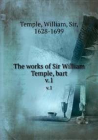 The works of Sir William Temple, bart. v.1