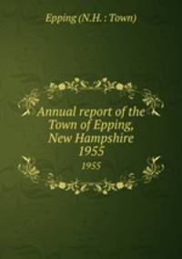 Annual report of the Town of Epping, New Hampshire. 1955