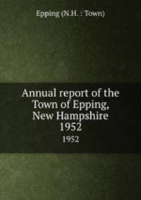 Annual report of the Town of Epping, New Hampshire. 1952
