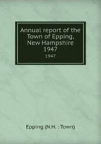 Annual report of the Town of Epping, New Hampshire. 1947