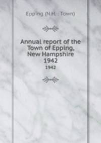 Annual report of the Town of Epping, New Hampshire. 1942
