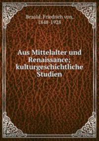Aus Mittelalter und Renaissance; kulturgeschichtliche Studien