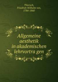 Allgemeine aesthetik in akademischen lehrvortra?gen