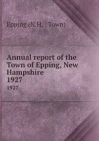 Annual report of the Town of Epping, New Hampshire. 1927