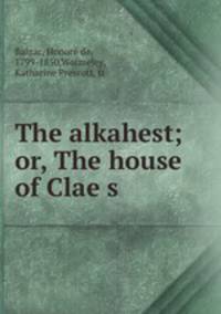 The alkahest; or, The house of Clae?s