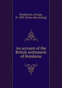 An account of the British settlement of Honduras