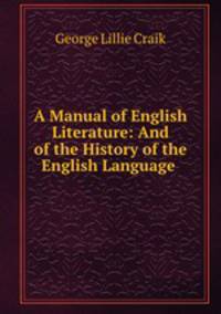 A Manual of English Literature: And of the History of the English Language .