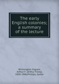 The early English colonies; a summary of the lecture