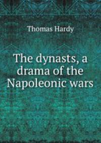 The dynasts, a drama of the Napoleonic wars