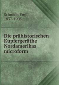 Die prahistorischen Kupfergerathe Nordamerikas microform