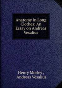 Anatomy in Long Clothes: An Essay on Andreas Vesalius