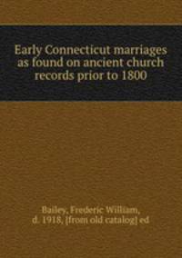 Early Connecticut marriages as found on ancient church records prior to 1800