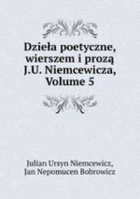 Dziela poetyczne, wierszem i proza J.U. Niemcewicza, Volume 5