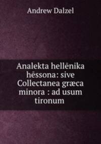 Analekta hellenika hessona: sive Collectanea gr?ca minora : ad usum tironum .