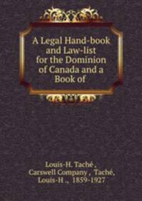 A Legal Hand-book and Law-list for the Dominion of Canada and a Book of .