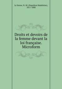 Droits et devoirs de la femme devant la loi francaise. Microform