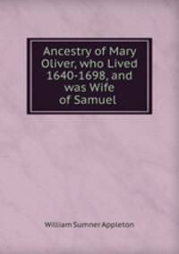 Ancestry of Mary Oliver, who Lived 1640-1698, and was Wife of Samuel .