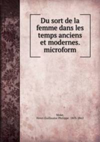 Du sort de la femme dans les temps anciens et modernes. microform