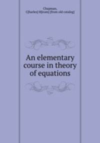 An elementary course in theory of equations