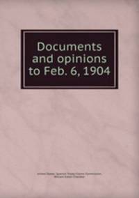 Documents and opinions to Feb. 6, 1904