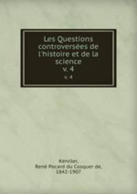 Les Questions controverses de l`histoire et de la science. v. 4