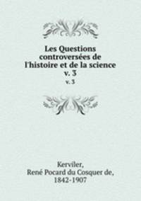 Les Questions controverses de l`histoire et de la science. v. 3
