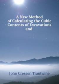 A New Method of Calculating the Cubic Contents of Excavations and .