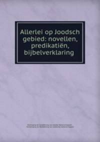 Allerlei op Joodsch gebied: novellen, predikatien, bijbelverklaring .