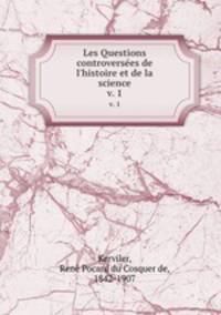 Les Questions controverses de l`histoire et de la science. v. 1