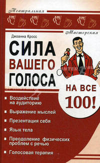 Сила вашего голоса на все 100!: воздействие на аудиторию. Выражение мыслей. Презентация себя. Язык тела. Преодоление физических проблем .. / Пер. с англ. - (Театральная мастерская)