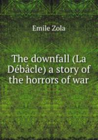 The downfall (La Debacle) a story of the horrors of war