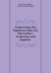 Anakreontos Kai Sapphous Odai, Kai Alla Lyrika=: Anakreons und Sapphos .