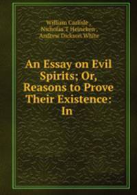 An Essay on Evil Spirits; Or, Reasons to Prove Their Existence: In .