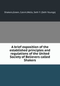 A brief exposition of the established principles and regulations of the United Society of Believers called Shakers